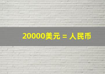 20000美元 = 人民币